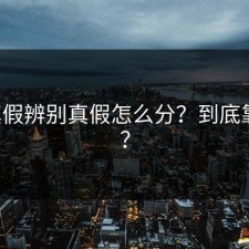 17c真假辨别真假怎么分？到底靠谱吗？
