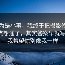 我以为是小事，我终于把摄影修图的风险点想通了，其实答案早就写明了，我希望你别像我一样