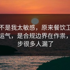原来不是我太敏感，原来餐饮卫生不是看运气，是合规边界在作祟，这一步很多人漏了
