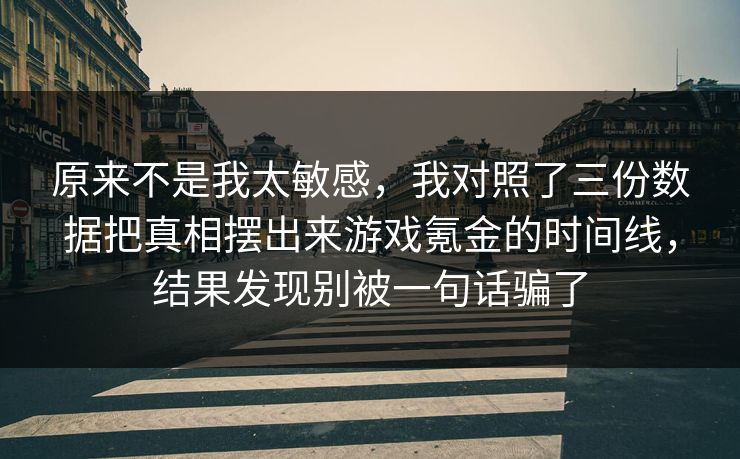 原来不是我太敏感，我对照了三份数据把真相摆出来游戏氪金的时间线，结果发现别被一句话骗了  第1张