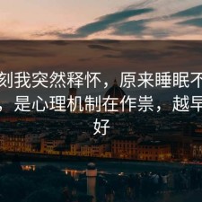 那一刻我突然释怀，原来睡眠不是看运气，是心理机制在作祟，越早看越好