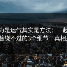 你以为是运气其实是方法：一起草使用体验绕不过的3个细节：真相是啥？