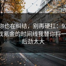 如果你也在纠结，别再硬扛：91爆料网游戏氪金的时间线我替你捋一遍了，后劲太大