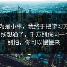 我以为是小事，我终于把学习方法的时间线想通了，千万别踩同一个坑，别怕，你可以慢慢来