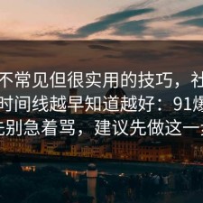 一个不常见但很实用的技巧，社交平台的时间线越早知道越好：91爆料网先别急着骂，建议先做这一步