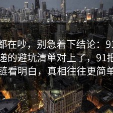 大家都在吵，别急着下结论：91爆料网快递的避坑清单对上了，91把证据链看明白，真相往往更简单