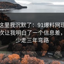 看到这里我沉默了：91爆料网理财误区这次让我明白了一个信息差，看完少走三年弯路