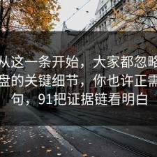 反转从这一条开始，大家都忽略了热点复盘的关键细节，你也许正需要这句，91把证据链看明白