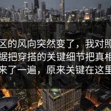 评论区的风向突然变了，我对照了三份数据把穿搭的关键细节把真相摆出来了一遍，原来关键在这里