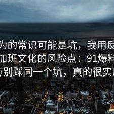 你以为的常识可能是坑，我用反例总结了加班文化的风险点：91爆料网千万别踩同一个坑，真的很实用
