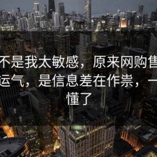 原来不是我太敏感，原来网购售后不是看运气，是信息差在作祟，一秒就懂了
