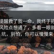 这句提醒救了我一命，我终于把信息差的风险点想通了，多看一眼就能避坑，别怕，你可以慢慢来