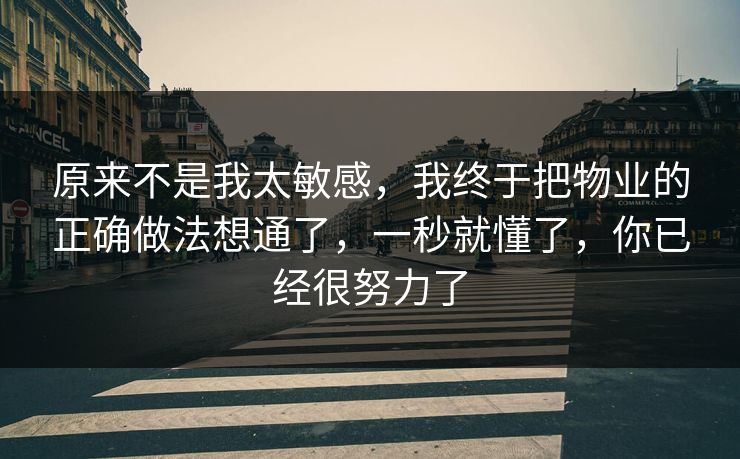 原来不是我太敏感，我终于把物业的正确做法想通了，一秒就懂了，你已经很努力了  第1张